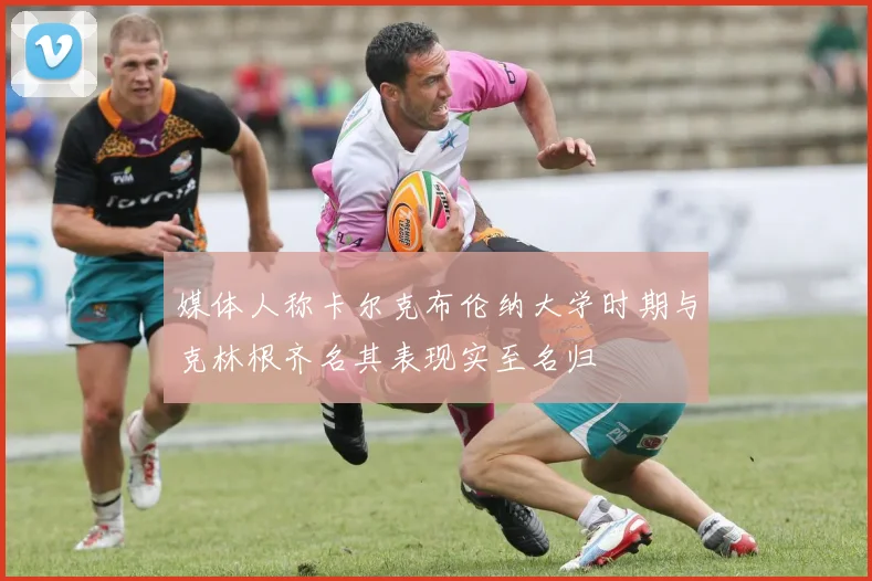 媒体人称卡尔克布伦纳大学时期与克林根齐名其表现实至名归